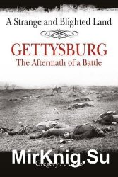 A Strange and Blighted Land: Gettysburg: The Aftermath of a Battle