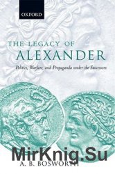 The Legacy of Alexander: Politics, Warfare and Propaganda Under the Successors