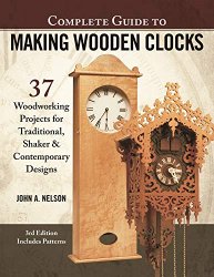 Complete Guide to Making Wooden Clocks: 37 Woodworking Projects for Traditional, Shaker & Contemporary Designs, 3rd Edition