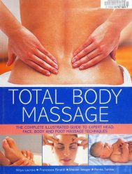 Total Body Massage: The Complete Illustrated Guide to Expert Head, Face, Body and Foot Massage Techniques