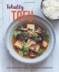 Totally Tofu: 75 delicious protein-packed vegetarian and vegan recipes