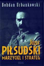 Jozef Pilsudski. Marzyciel i strateg