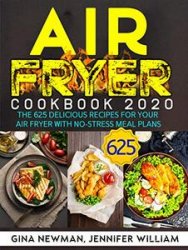 Air Fryer Cookbook 2020: The 625 Delicious Recipes For Your Air Fryer With No-Stress Meal Plans