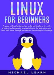 Linux for beginners: A Guide for Linux fundamentals and technical overview with a logical and systematic approach