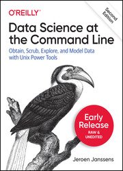 Data Science at the Command Line: Obtain, Scrub, Explore, and Model Data with Unix Power Tools, 2nd Edition (Second Early Release)