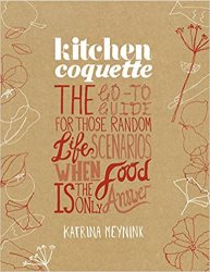 Kitchen Coquette: The Go-To Guide for Those Random Life Scenarios When Food Is the Only Answer