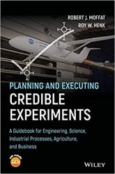 Planning and Executing Credible Experiments: A Guidebook for Engineering, Science, Industrial Processes, Agriculture, Business