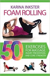 Foam Rolling: 50 Exercises for Massage, Injury Prevention, and Core Strength