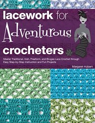 Lacework for Adventurous: Master Traditional, Irish, Freeform, and Bruges Lace Crochet through Easy Step-by-Step Instructions