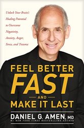 Feel Better Fast and Make It Last: Unlock Your Brains Healing Potential to Overcome Negativity, Anxiety, Anger, Stress, and Trauma