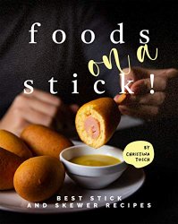 Foods on a Stick!: Best Stick and Skewer Recipes