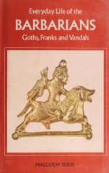 Everyday Life of the Barbarians: Goths, Franks and Vandals