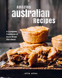 Amazing Australian Recipes: A Complete Cookbook of Down Under Dish Ideas!