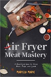 Air Fryer Meat Mastery: A Healthier Way to Cook Beef, Pork, and Lamb