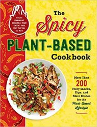The Spicy Plant-Based Cookbook: More Than 200 Fiery Snacks, Dips, and Main Dishes for the Plant-Based Lifestyle