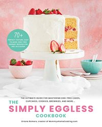 The Simply Eggless Cookbook: The Ultimate Guide for Mastering Egg-Free Cakes, Cupcakes, Cookies, Brownies, and More