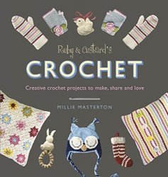 Ruby and Custards Crochet: Creative crochet projects to make, share and love