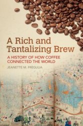 A Rich and Tantalizing Brew: A History of How Coffee Connected the World