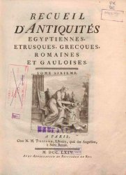 Recueil d'antiquites egyptiennes, etrusques, grecques, romaines et gauloises. T.6