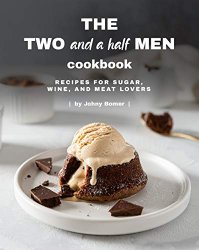 The Two and a Half Men Cookbook: Recipes for Sugar, Wine, And Meat Lovers