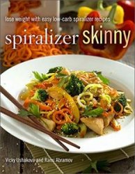 Spiralizer Skinny: Lose Weight with Easy Low-Carb Spiralizer Recipes