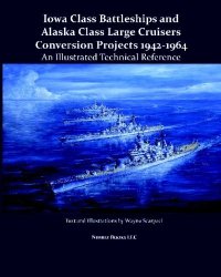 Iowa Class Battleships and Alaska Class Large Cruisers Conversion Projects, 1942-1964: An Illustrated Technical Reference