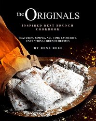 The Originals Inspired Best Brunch Cookbook: Featuring Simple, All-Time Favourite, Exceptional Brunch Recipes