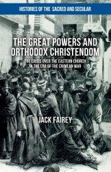 The Great Powers and Orthodox Christendom. The Crisis over the Eastern Church in the Era of the Crimean War