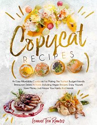 Copycat Recipes: An Easy Affordable Cookbook for Making the Tastiest Budget-Friendly Restaurant Dishes at Home