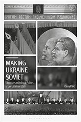 Making Ukraine Soviet : Literature and Cultural Politics Under Lenin and Stalin