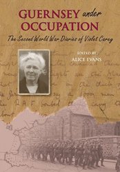 Guernsey Under Occupation: The Second World War Diaries of Violet Carey