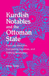 Kurdish Notables and the Ottoman State: Evolving Identities, Competing Loyalties, and Shifting Boundaries