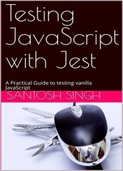 Testing JavaScript with Jest: A Practical Guide to testing vanilla JavaScript