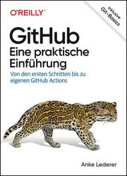 GitHub  Eine praktische Einfuhrung: Von den ersten Schritten bis zu eigenen GitHub Actions