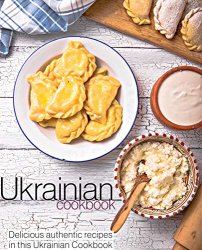 A Ukrainian Cookbook: Delicious authentic recipes in this Ukrainian Cookbook