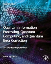 Quantum Information Processing, Quantum Computing, and Quantum Error Correction: An Engineering Approach 2nd Edition