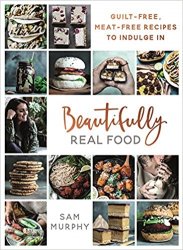 Beautifully Real Food: Guilt-free, Meat-free Recipes to Indulge In