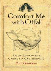 Comfort Me with Offal: Ruth Bourdains Guide to Gastronomy