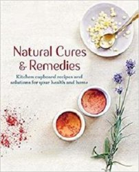 Natural Cures & Remedies: Kitchen cupboard recipes and solutions for your health and home