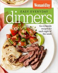 Woman's Day Easy Everyday Dinners: Go-to Family Recipes for Each Night of the Week