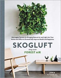 Skogluft: Norwegian Secrets for Bringing Natural Air and Light into Your Home and Office to Dramatically Improve Health and Happiness