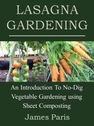 Lasagna Gardening: An Introduction To No-Dig Vegetable Gardening using Sheet Composting
