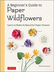 A Beginner's Guide to Paper Wildflowers Learn to Make 43 Beautiful Paper Flowers