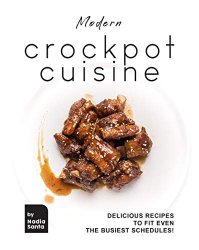 Modern Crockpot Cuisine: Delicious Recipes to Fit Even the Busiest Schedules!