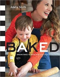 BAKED: Amazing Bakes to Create With Your Child