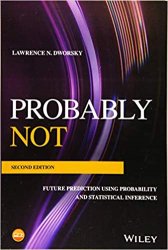 Probably Not: Future Prediction Using Probability and Statistical Inference, Second Edition