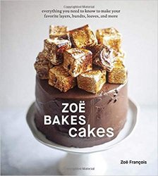 Zoe Bakes Cakes: Everything You Need to Know to Make Your Favorite Layers, Bundts, Loaves, and More