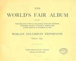 The World's fair album- containing photographic views of buildings ... at the World's Columbian exposition, Chicago 1893