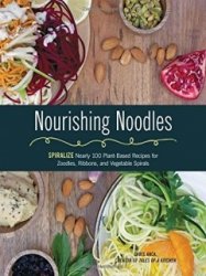 Nourishing Noodles: Spiralize Nearly 100 Plant-Based Recipes for Zoodles, Ribbons, and Other Vegetable Spirals