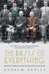 The Basis of Everything: Rutherford, Oliphant and the Coming of the Atomic Bomb